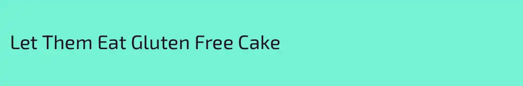 Let Them Eat Gluten Free Cake